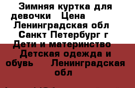 Зимняя куртка для девочки › Цена ­ 2 000 - Ленинградская обл., Санкт-Петербург г. Дети и материнство » Детская одежда и обувь   . Ленинградская обл.